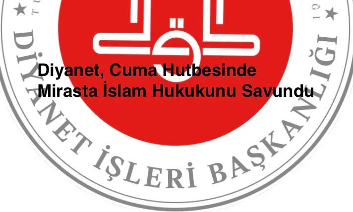 Diyanet Hutbesinde, Erkek–Kadın Miras Payı Farkı Savunuldu!